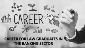 BANKING SECTOR- CAREER FOR LAW GRADUATES